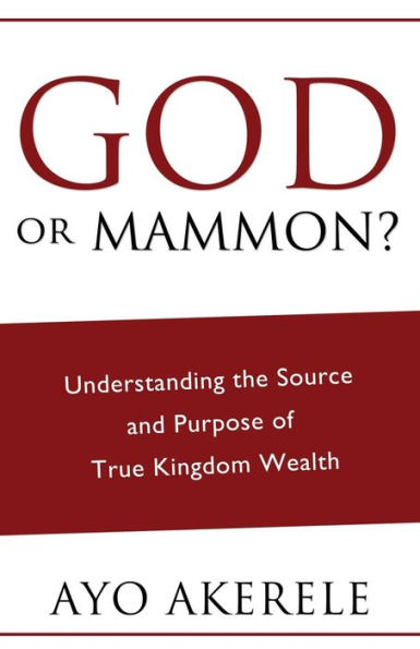 God or Mammon?: Understanding the Source and Purpose of True Kingdom Wealth