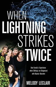 Title: When Lightning Strikes Twice: One Family's Experience when Siblings are Diagnosed with Bipolar Disorder, Author: Melody LeClair