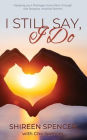 I Still Say, I Do: Keeping Your Marriage Vows Alive through the Seasons and the Storms