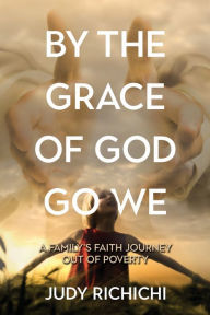 Download free pdf ebooks By the Grace of God Go We: A Family's Faith Journey Out of Poverty 9781486621040