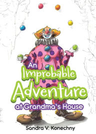 Title: An Improbable Adventure at Grandma's House, Author: Sandra V Konechny