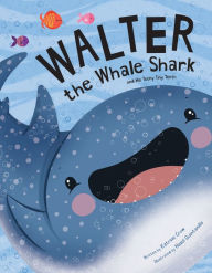 Title: Walter the Whale Shark: and His Teeny Tiny Teeth, Author: Katrine Crow