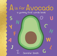 Title: A is for Avocado: A Yummy First Words Book, Author: Jennifer Smith