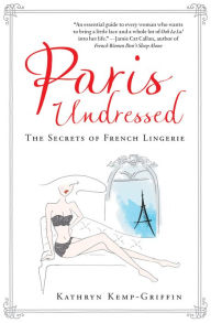 Free ebooks forum download Paris Undressed: The Secrets of French Lingerie by Kathryn Kemp-Griffin, Paloma Casile