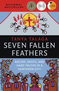 Title: Seven Fallen Feathers: Racism, Death, and Hard Truths in a Northern City, Author: Tanya Talaga