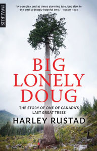 Title: Big Lonely Doug: The Story of One of Canada's Last Great Trees, Author: Harley Rustad
