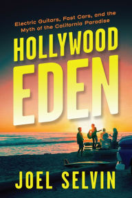 Free kindle fire books downloads Hollywood Eden: Electric Guitars, Fast Cars, and the Myth of the California Paradise