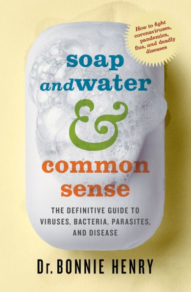 Soap and Water & Common Sense: The Definitive Guide to Viruses, Bacteria, Parasites, Disease