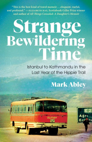 Strange Bewildering Time: Istanbul to Kathmandu the Last Year of Hippie Trail