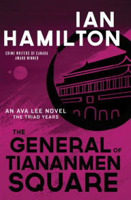 Title: The General of Tiananmen Square: An Ava Lee Novel: The Triad Years, Author: Ian Hamilton