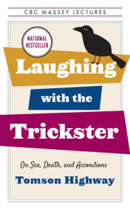 Title: Laughing with the Trickster: On Sex, Death, and Accordions, Author: Tomson Highway