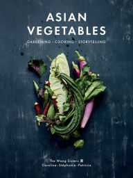 Title: Asian Vegetables: Gardening. Cooking. Storytelling., Author: Stéphanie Wang