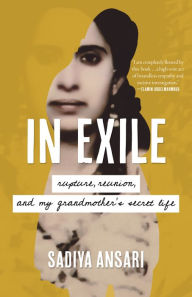 Title: In Exile: Rupture, Reunion, and My Grandmother's Secret Life, Author: Sadiya Ansari