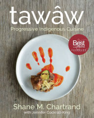 Title: tawâw: Progressive Indigenous Cuisine, Author: Shane M. Chartrand