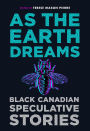 As the Earth Dreams: Black Canadian Speculative Stories