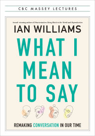 Download gratis ebooks nederlands What I Mean to Say: Remaking Conversation in Our Time CHM by Ian Williams (English Edition) 9781487013424