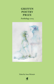 Title: Griffin Poetry Prize Anthology 2025: A Selection of the Shortlist, Author: Anne Michaels