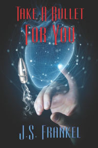 Title: Take a Bullet for You, Author: J S Frankel