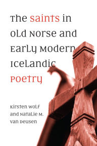 Title: The Saints in Old Norse and Early Modern Icelandic Poetry, Author: Kirsten Wolf