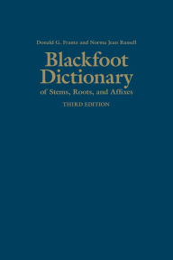 Title: Blackfoot Dictionary of Stems, Roots, and Affixes: Third Edition, Author: Donald Frantz