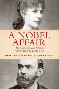 Title: A Nobel Affair: The Correspondence Between Alfred Nobel and Sofie Hess, Author: Erika Rummel