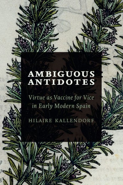 Ambiguous Antidotes: Virtue as Vaccine for Vice Early Modern Spain