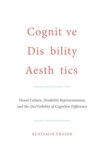 Cognitive Disability Aesthetics: Visual Culture, Representations, and the (In)Visibility of Difference