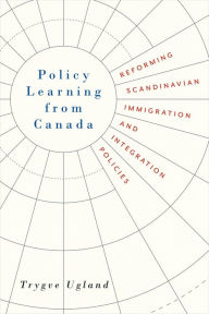 Title: Policy Learning from Canada: Reforming Scandinavian Immigration and Integration Policies, Author: Trygve Ugland