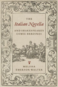 Title: The Italian Novella and Shakespeare's Comic Heroines, Author: Melissa Walter