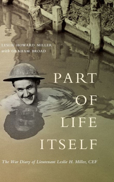 Part of Life Itself: The War Diary Lieutenant Leslie Howard Miller, CEF