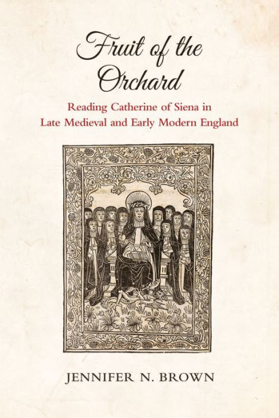 Fruit of the Orchard: Reading Catherine Siena Late Medieval and Early Modern England