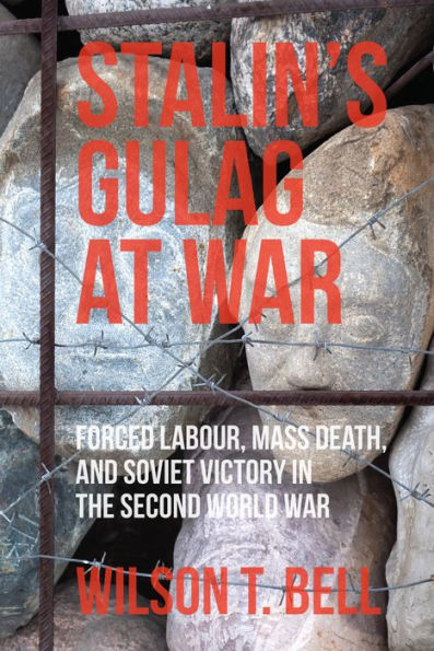 Stalin's Gulag at War: Forced Labour, Mass Death, and Soviet Victory the Second World War