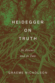 Title: Heidegger on Truth: Its Essence and Its Fate, Author: Graeme Nicholson