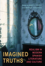 Title: Imagined Truths: Realism in Modern Spanish Literature and Culture, Author: Mary L. Coffey