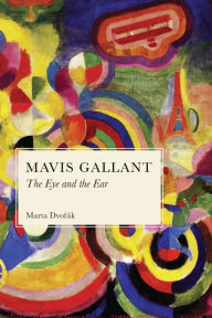 Title: Mavis Gallant: The Eye and the Ear, Author: Marta Dvorak