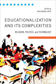 Title: Educationalization and Its Complexities: Religion, Politics, and Technology, Author: Rosa Bruno-Jofre