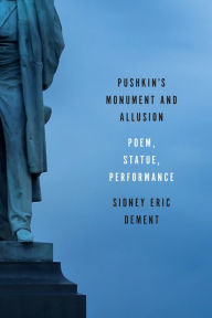 Title: Pushkin's Monument and Allusion: Poem, Statue, Performance, Author: Sidney Eric Dement