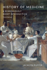 Title: History of Medicine: A Scandalously Short Introduction, Third Edition, Author: Jacalyn Duffin