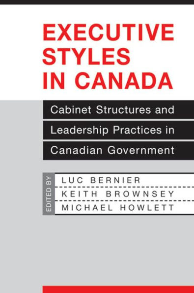 Executive Styles in Canada: Cabinet Structures and Leadership Practices in Canadian Government