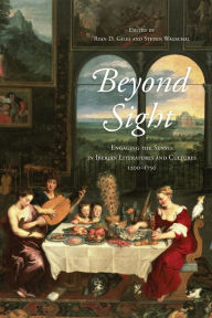 Title: Beyond Sight: Engaging the Senses in Iberian Literatures and Cultures, 1200-1750, Author: Ryan  D. Giles