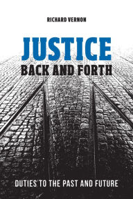 Title: Justice Back and Forth: Duties to the Past and Future, Author: Richard Vernon