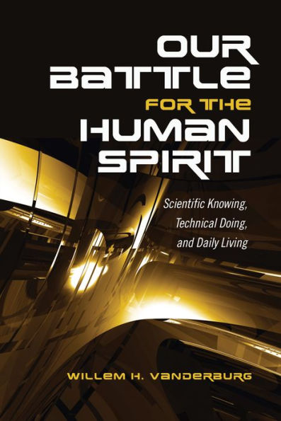 Our Battle for the Human Spirit: Scientific Knowing, Technical Doing, and Daily Living