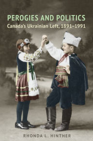 Title: Perogies and Politics: Canada's Ukrainian Left, 1891-1991, Author: Rhonda L. Hinther