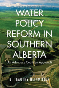 Title: Water Policy Reform in Southern Alberta: An Advocacy Coalition Approach, Author: B. Timothy Heinmiller