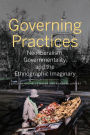 Governing Practices: Neoliberalism, Governmentality, and the Ethnographic Imaginary