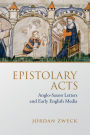 Epistolary Acts: Anglo-Saxon Letters and Early English Media