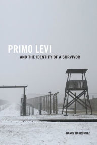 Title: Primo Levi and the Identity of a Survivor, Author: Nancy Harrowitz