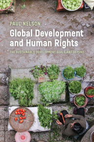 Title: Global Development and Human Rights: The Sustainable Development Goals and Beyond, Author: Paul Nelson