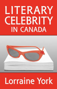Title: Literary Celebrity in Canada, Author: Lorraine York