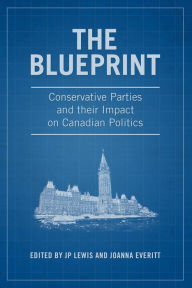 Title: The Blueprint: Conservative Parties and their Impact on Canadian Politics, Author: J. P. Lewis